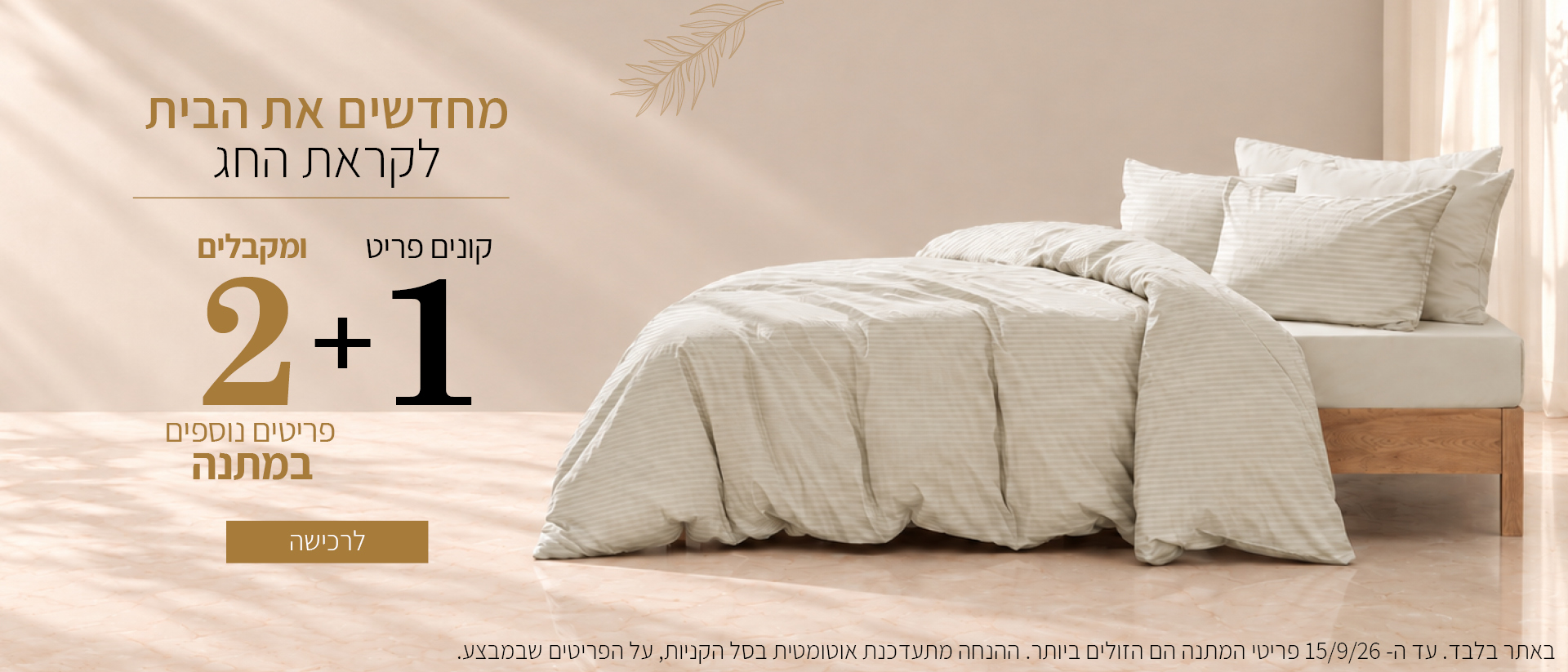 מבצע על קולקציית הבית, קונים פריט 1 ומקבלים 2 פריטים משתנה, בתוקף עד 15/9. באתר בלבד